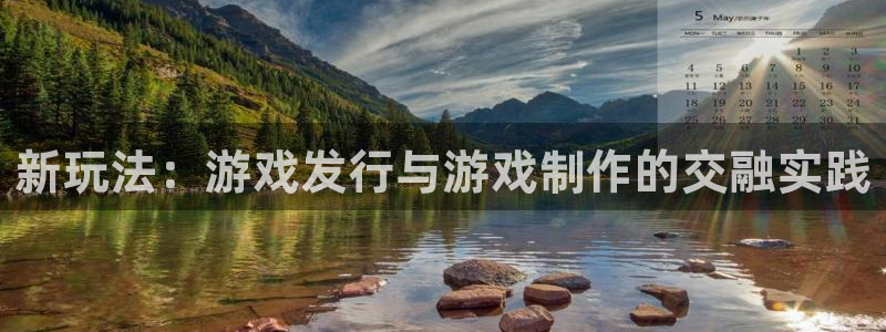 im电竞官网代理注册地址：新玩法：游戏发行与游戏制作的交融实践